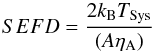 \begin{equation} SEFD = {2 k_{\rm B} T_{\rm Sys} \over (A \eta_{\rm A}) } \label{eqn:sefd} \end{equation}