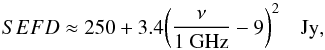 \begin{equation} SEFD \approx 250 + 3.4\bigg( {\nu \over 1~ {\rm GHz}} - 9\bigg)^2 \quad {\rm Jy}, \label{eqn:vlasefd} \end{equation}