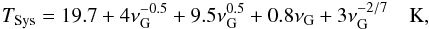 \begin{equation} T_{\rm Sys} = 19.7 + 4\nu_{\rm G}^{-0.5} +9.5\nu_{\rm G}^{0.5}+0.8\nu_{\rm G} + 3\nu_{\rm G}^{-2/7} \quad {\rm K}, \label{eqn:atatsys} \end{equation}