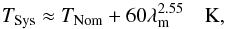 \begin{equation} T_{\rm Sys} \approx T_{\rm Nom} + 60\lambda_{\rm m}^{2.55} \quad {\rm K}, \label{eqn:ska1tsys} \end{equation}