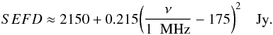 \begin{equation} SEFD \approx 2150 + 0.215\bigg( {\nu \over 1~ {\rm ~MHz}} - 175\bigg)^2 \quad {\rm Jy}. \label{eqn:lofarsefd} \end{equation}