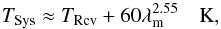 \begin{equation} T_{\rm Sys} \approx T_{\rm Rcv} + 60\lambda_{\rm m}^{2.55} \quad {\rm K}, \label{eqn:mwatsys} \end{equation}