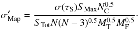 \begin{equation} \sigma^\prime_{\rm Map} = {\sigma(\tau_{\rm S}) S_{\rm Max} N_{\rm C}^{0.5} \over S_{\rm Tot} N (N-3)^{0.5} M_{\rm T}^{0.5} M_{\rm F}^{0.5} }\cdot \label{eqn:farsens} \end{equation}