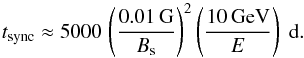 \begin{equation} {t}_\mathrm{sync} \approx 5000 \, \left(\frac{0.01\, \mathrm{G}}{B_{\mathrm{s}}}\right)^2\left(\frac{10\, \mathrm{GeV}}{E}\right)~\mathrm{d}. \end{equation}