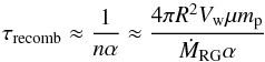 \begin{equation} \tau_{\rm recomb}\approx \frac{1}{n\alpha}\approx \frac{4\pi R^2 V_{\mathrm{w}} \mu m_{\rm p}}{\dot{M}_{\mathrm{RG}} \alpha} \end{equation}
