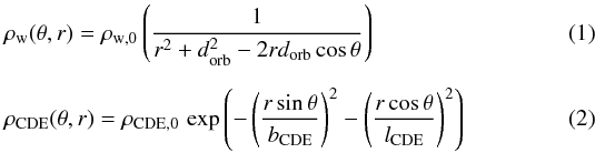 \begin{eqnarray} \label{eq_wind}&&\rho_{\mathrm{w}}(\theta,r) = \rho_{\mathrm{w,0}} \left( \frac{1}{r^2+d_{\mathrm{orb}}^2-2 r d_{\mathrm{orb}} \cos{\theta}} \right) \\[2mm] \label{eq_CDE}&&\rho_{\mathrm{CDE}}(\theta,r) = \rho_{\mathrm{CDE,0}} \, \exp \left(-\left( \frac{r\sin{\theta}}{b_{\mathrm{CDE}}} \right)^2 -\left( \frac{r\cos{\theta}}{l_{\mathrm{CDE}}} \right)^2 \right) \end{eqnarray}