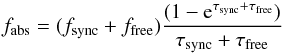 \begin{equation} f_\mathrm{abs} = ( f_\mathrm{sync} + f_\mathrm{free} ) \frac{(1-{\rm e}^{\tau_\mathrm{sync}+\tau_\mathrm{free}})}{\tau_\mathrm{sync}+\tau_\mathrm{free}} \end{equation}