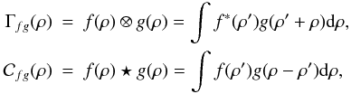 \begin{eqnarray} \Gamma_{fg}(\rho) &=& f(\rho) \otimes g(\rho) = \int f^*(\rho') g(\rho'+\rho) \ddroit \rho, \nonumber\\ \mathcal{C}_{fg}(\rho) &= &f(\rho) \star g(\rho) = \int f(\rho') g(\rho-\rho') \ddroit \rho, \nonumber \end{eqnarray}