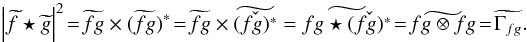 \begin{eqnarray} \abs{\wt{f} \star \wt{g}}^2 \! = \! \wt{fg} \times (\wt{fg})^* \! = \! \wt{fg} \times \wt{\check{(fg)^*}} = \wt{fg \star \check{(fg)^*}} \! = \! \wt{fg \otimes fg} \! = \! \wt{\Gamma_{fg}}. \nonumber \end{eqnarray}