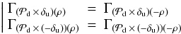 \begin{eqnarray} \left| \begin{array}{l l l} \Gamma_{(\mathcal{P}_{\rm d} \,\times\, \delta_{\rm u})(\rho)} &=& \Gamma_{(\mathcal{P}_{\rm d} \,\times\, \delta_{\rm u})(-\rho)}\\ \Gamma_{(\mathcal{P}_{\rm d} \,\times\, (-\delta_{\rm u}))(\rho)} &= &\Gamma_{(\mathcal{P}_{\rm d} \,\times\, (-\delta_{\rm u}))(-\rho)} \\ \end{array} \right. \nonumber \end{eqnarray}