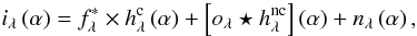 \begin{equation} i_\lambda\Paren{\alpha} = f_{\lambda}^* \times h_\lambda^{\rm c}\Paren{\alpha} + \Brack{o_\lambda\star h_\lambda^{\rm nc}}\Paren{\alpha} + n_\lambda\Paren{\alpha}, \label{imaging_model} \end{equation}