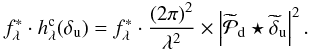 \begin{eqnarray} \label{indetermination} f_\lambda^* \cdot h_\lambda^{\rm c}(\delta_{\rm u}) = f_\lambda^* \cdot \frac{\Paren{2\pi}^2}{\lambda^2} \times \abs{\wt{\mathcal{P}}_{\rm d} \star \wt{\delta}_{\rm u}}^2. \end{eqnarray}