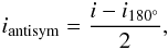 \begin{eqnarray} i_{\text{antisym}} = \frac{i - i_{180^{\circ}}}{2}, \end{eqnarray}