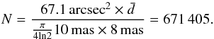 \begin{equation} N=\frac{67.1\,{\rm arcsec}^2 \times \bar{d}}{\frac{\pi}{4{\rm ln}2}10\,{\rm mas}\times 8\,{\rm mas}}=671\,405. \end{equation}