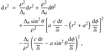 \begin{eqnarray} \label{kerr-ftot} {\rm d}s^{2}& = &\frac{\rho^2}{\Delta_{\rm r}} {\rm d}r^{2}+\frac{\rho^2}{\Delta_{\rm \theta}} {{\rm d}\theta}^{2}\\ \nonumber & &+ \frac{\Delta_{\rm \theta}\: {\sin^{2}{\theta}}}{\rho^{2}}\left[a\:\frac{c\:{\rm d}t}{\Xi}-\left(r^{2}+a^{2}\right)\frac{{\rm d}\phi}{\Xi}\right]^{2}\\ \nonumber &&-\frac{\Delta_{\rm r}}{\rho^{2}}\left(\frac{c\:{\rm d}t}{\Xi}-a\:{\sin^{2}{\theta}}\frac{{\rm d}\phi}{\Xi}\right)^{2}, \end{eqnarray}