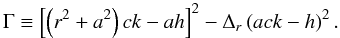 \begin{equation} \Gamma \equiv \left[\left(r^{2}+a^{2}\right)ck-a h\right]^{2}-\Delta_{r}\left(ack-h\right)^{2}. \end{equation}