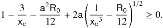 \begin{equation} 1-\frac{3}{\mathsf{x_c}}-\frac{\mathsf{a}^{2}\mathsf{R_{0}}}{12}+2\mathsf{a}\left(\frac{1}{\mathsf{x_c}^{3}}-\frac{\mathsf{R_0}}{12}\right)^{1/2}\geq 0. \end{equation}