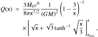 \begin{eqnarray} \label{fluxsch} Q(\mathsf{x})& =& \frac{3 \dot{M_{0}} c^{6}}{8 \pi \mathsf{x}^{7/2}} \frac{1}{\left(GM\right)^{2}}\left(1-\frac{3}{\mathsf{x}}\right)^{-1} \\ \nonumber & &\times\left[\sqrt{\mathsf{x}}+\sqrt{3}\tanh^{-1}\sqrt{\frac{\mathsf{x}}{3}}\;\right]^{\mathsf x}_{\mathsf{x_{{\rm isco}}}}, \end{eqnarray}