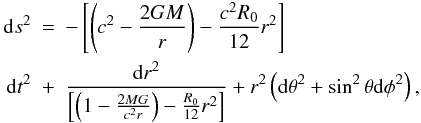 \begin{eqnarray} \label{g-Sc} {\rm d}s^{2}& = &-\left[\left(c^{2}-\frac{2GM}{r}\right)-\frac{c^{2}R_{{0}}}{12}r^{2}\right]\\ \nonumber {\rm d}t^{2} & + & \frac{{\rm d}r^{2}}{\left[\left(1-\frac{2MG}{c^{2}r}\right)-\frac{R_{{0}}}{12}r^{2}\right]} + r^{2} \left({\rm d}\theta^{2}+\sin^{2}\theta {\rm d}\phi^{2}\right), \end{eqnarray}