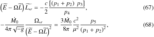 \begin{eqnarray} &&\left(\widetilde{E}-\Omega\widetilde{L}\right) \widetilde{L,_{r}} = - \frac{c}{2}\frac{\left[\left(p_{1}+p_{2}\right)\:p_{3}\right]}{p_{4}}, \\ &&- \frac{\dot{M_{0}}}{4\pi \sqrt{-g}}\frac{\Omega,_{r}}{\left(\widetilde{E}-\Omega\widetilde{L}\right)^{2}} = \frac{3\dot{M_0}}{8\pi}\frac{c^{2}}{\mu^{2}}\frac{p_{5}}{\left(p_{1}+p_{2}\right)^{2}}, \end{eqnarray}