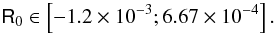 \begin{equation} \label{cond4} \mathsf{R}_{0} \in \left[-1.2\times10^{-3} ; 6.67\times10^{-4}\right]. \end{equation}