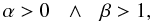 \begin{equation} \label{c21} \alpha>0\:\:\:\wedge\:\:\: \beta>1, \end{equation}
