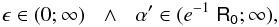 \begin{equation*} \epsilon \in (0 ;\infty)\:\:\:\wedge\:\:\:\alpha '\in (e^{-1}\;\mathsf{R_0} ;\infty), \end{equation*}