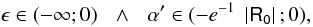 \begin{equation*} \epsilon \in (-\infty ;0)\:\:\:\wedge\:\:\:\alpha '\in (-e^{-1}\;\left|\mathsf{R_0}\right|;0), \end{equation*}