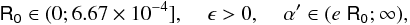 \begin{equation} \mathsf{R_0} \in (0 ;6.67\times 10^{-4}],\;\;\;\;\epsilon >0,\;\;\;\;\alpha '\in (e \;\mathsf{R_0} ; \infty), \end{equation}