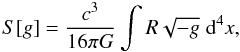 \begin{equation} S[g] = \frac{c^{3}}{16\pi G}\int R \sqrt{-g}\; {\rm d}^{4}x, \end{equation}