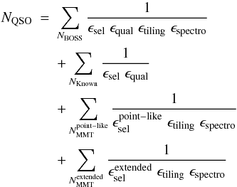 \begin{eqnarray} N_{\rm QSO} & = & \sum_{N_{\rm BOSS}} \frac{1}{\epsilon_{\rm sel}\; \epsilon_{\rm qual}\;\epsilon_{\rm tiling}\;\epsilon_{\rm spectro}} \nonumber \\ &&+\sum_{N_{\rm Known}}\frac{1}{\epsilon_{\rm sel}\; \epsilon_{\rm qual}}\nonumber \\ && + \sum_{N_{\rm MMT}^{\rm point-like}}\frac{1}{\epsilon_{\rm sel}^{\rm point-like}\; \epsilon_{\rm tiling}\;\epsilon_{\rm spectro}} \nonumber \\ &&+ \sum_{N_{\rm MMT}^{\rm extended}}\frac{1}{\epsilon_{\rm sel}^{\rm extended}\; \epsilon_{\rm tiling}\;\epsilon_{\rm spectro}} \end{eqnarray}
