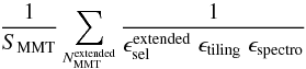 \begin{eqnarray} &&\frac{1}{S_{\rm MMT}} \sum_{N_{\rm MMT}^{\rm extended}}\frac{1}{\epsilon_{\rm sel}^{\rm extended}\; \epsilon_{\rm tiling}\; \epsilon_{\rm spectro}} \nonumber \end{eqnarray}