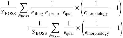 \begin{eqnarray} \frac{1}{S_{\rm BOSS}} \sum_{N_{\rm BOSS}} \frac{1}{\epsilon_{\rm tiling}\; \epsilon_{\rm spectro}\; \epsilon_{\rm qual}} \times \left( \frac{1}{\epsilon_{\rm morphology}}-1\right) \nonumber \\ + \frac{1}{S_{\rm BOSS}} \sum_{N_{\rm Known}}\frac{1}{\epsilon_{\rm qual}} \times \left( \frac{1}{\epsilon_{\rm morphology}}-1\right) \nonumber \end{eqnarray}