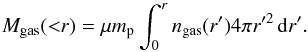 \begin{equation} M_{\rm gas}({<}r) = \mu m_{\rm p} \int_0^r n_{\rm gas}(r^\prime) 4\pi r^{\prime 2}\, {\rm d}r^\prime. \label{gasmass} \end{equation}