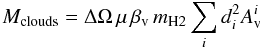 \begin{equation} M_{\rm clouds} = \Delta \Omega \, \mu \, \beta_{\rm v} \, m_{\rm H2} \sum_{i} d_{i}^2 A_{\rm v}^{i} \end{equation}