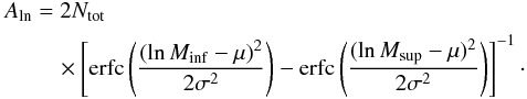 \appendix \setcounter{section}{1} \begin{eqnarray} \label{eq:Aln} A_{\rm ln} &&= 2 N_{\rm tot} \\ &&\quad \times\left[ {\rm erfc} \left( \frac{(\ln M_{\rm inf} - \mu)^2}{2 \sigma^2} \right) - {\rm erfc} \left( \frac{(\ln M_{\rm sup} - \mu)^2}{2 \sigma^2} \right) \right]^{-1} \cdot \nonumber \end{eqnarray}