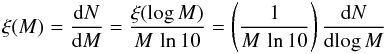 \begin{equation} \xi(M) = \frac{{\rm d}N}{{\rm d}M} = \frac{\xi(\log M)}{M \, \ln 10} = \left( \frac{1}{M \, \ln 10} \right) \frac{{\rm d}N}{{\rm d}\!\log M} \label{eq:massfunct} \end{equation}