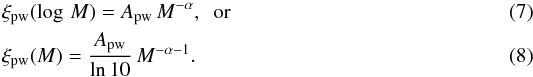 \begin{eqnarray} &&\xi_{\rm pw}(\log\,M) = A_{\rm pw} \, M^{-\alpha}, \,\,\, {\rm or} \\ &&\xi_{\rm pw}(M) = \frac{A_{\rm pw}}{\ln 10}\, M^{-\alpha-1}. \label{eq:powerlaw} \end{eqnarray}