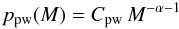 \begin{equation} p_{\rm pw}(M) = C_{\rm pw} \, M^{-\alpha-1} \label{eq:PDFpw} \end{equation}