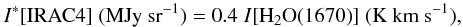 $$ I^*[\mathrm{IRAC4}]\; (\mathrm{MJy~sr}^{-1}) = 0.4\; I[\mathrm{H}_2\mathrm{O(1670)}] \; (\mathrm{K~km~s}^{-1}), $$