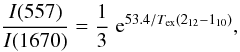 $$ {I(557) \over I(1670)} = {1 \over 3}\; {\rm e}^{53.4 /T_{\rm ex}(2_{12}-1_{10})}, $$