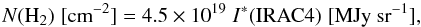 $$ N(\mathrm{H}_2)\; [\mathrm{cm}^{-2}] = 4.5\times 10^{19} \; I^*({\rm IRAC4}) \; [\mathrm{MJy~sr}^{-1}], $$