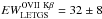 \hbox{$EW_{\rm LETGS} ^{\rm OVII~K\beta}=32 \pm 8$}