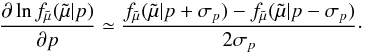 \begin{equation} \dfrac{\partial \ln f_{\tilde{\mu}}(\tilde{\mu}|p)}{\partial p}\simeq \dfrac{f_{\tilde{\mu}}(\tilde{\mu}|p+\sigma_p)-f_{\tilde{\mu}}(\tilde{\mu}|p-\sigma_p)} {2\sigma_p} \cdot \end{equation}