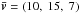 \hbox{$\vec{\bar{v}} = (10,~15,~7)$}