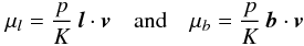 \begin{equation} \mu_l = \frac{p}{K}\,\vec{l}\cdot \vec{v} \quad\textrm{and} \quad \mu_b = \frac{p}{K}\,\vec{b}\cdot \vec{v} \end{equation}