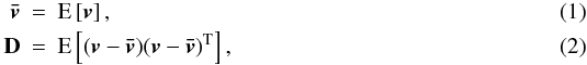 \begin{eqnarray} \vec{\bar{v}}& =& \text{E}\left[ \vec{v} \right] , \label{eq:v} \\ {\bf D} &=& \text{E}\left[ (\vec{v}-\vec{\bar{v}}) (\vec{v}-\vec{\bar{v}})^\text{T} \right] , \label{eq:D} \end{eqnarray}