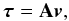 \begin{equation} \label{eq:tau} \vec{\tau} = {\bf A}\vec{v} , \end{equation}