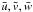 \hbox{$\bar{u},\bar{v},\bar{w}$}