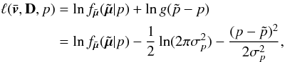 \begin{eqnarray} \label{e02} \ell(\bar{\vec{v}},{\bf D},p) &=& \ln f_{\tilde{\vec{\mu}}}(\tilde{\vec{\mu}}|p) + \ln g(\tilde{p}-p) \nonumber \\ &=& \ln f_{\tilde{\vec{\mu}}}(\tilde{\vec{\mu}}|p)-\frac{1}{2}\ln(2\pi\sigma_p^2) -\frac{(p-\tilde{p})^2}{2\sigma_p^2} , \end{eqnarray}